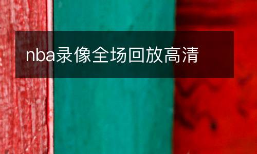 nba錄像全場(chǎng)回放高清